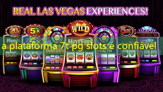 a plataforma 7t pg slots é confiável
